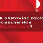 zakłady bukmacherskie w Ekstraklasie