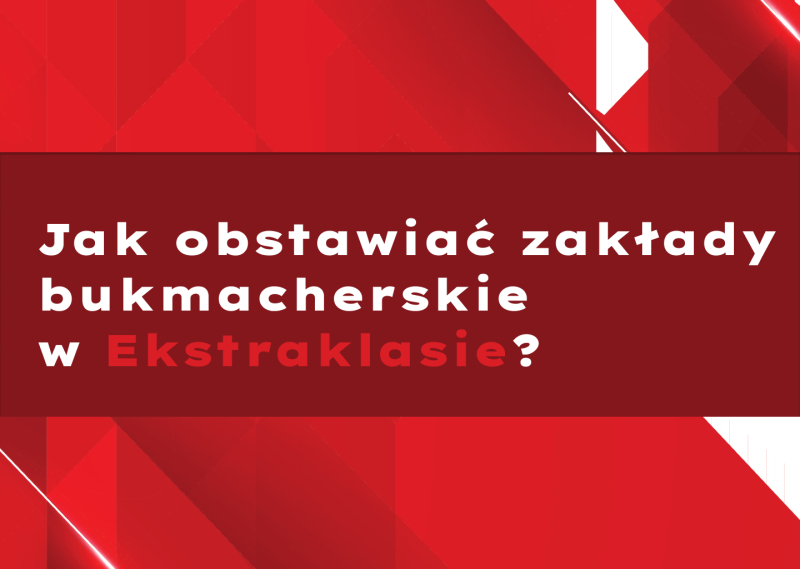 Jak obstawiać zakłady bukmacherskie w Ekstraklasie?